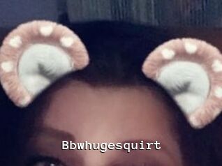 Bbwhugesquirt