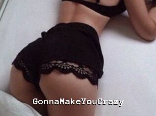 GonnaMakeYouCrazy
