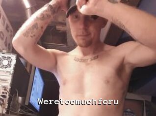 Weretoomuchforu